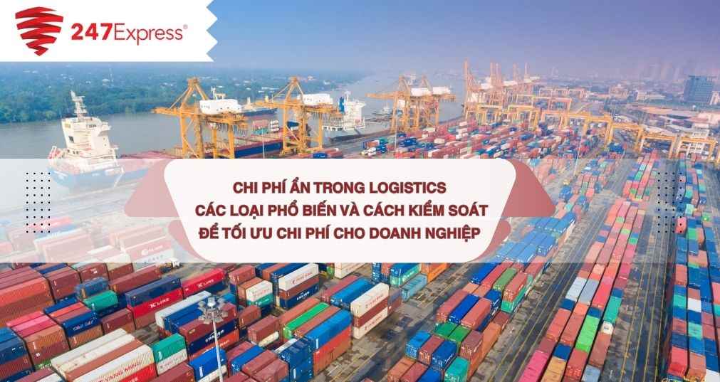 Chi phí ẩn trong logistics: Các loại phổ biến và cách kiểm soát để tối ưu chi phí cho doanh nghiệp