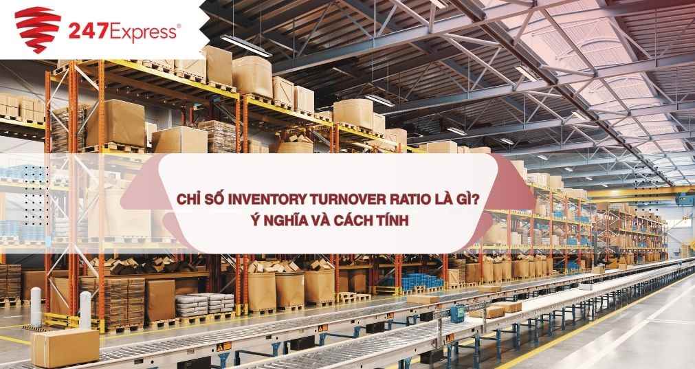 Chỉ số Inventory Turnover Ratio là gì? Cách tính, ý nghĩa và tiêu chuẩn ngành cho doanh nghiệp logistics